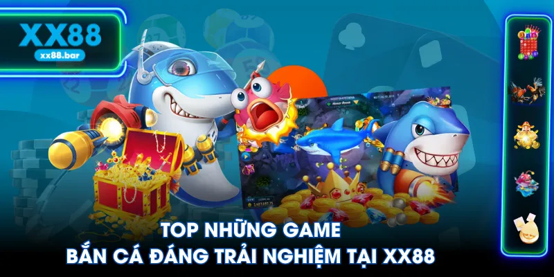 Top những game bắn cá đáng trải nghiệm tại XX88