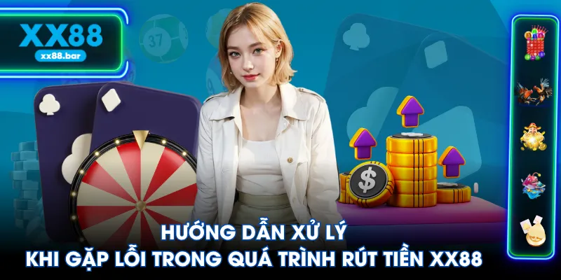 Hướng dẫn xử lý khi gặp lỗi trong quá trình rút tiền XX88