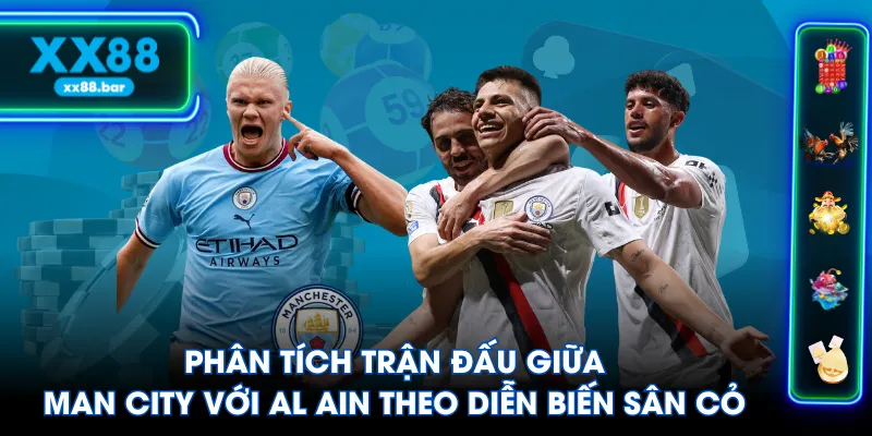 Phân tích trận đấu giữa Man City với Al Ain theo diễn biến sân cỏ